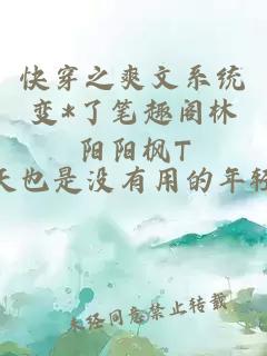 快穿之爽文系统变*了笔趣阁林阳阳枫T