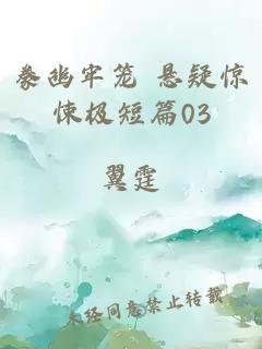 豢幽牢笼 悬疑惊悚极短篇03