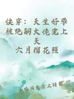 快穿：天生好孕被绝嗣大佬宠上天