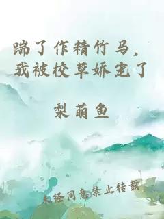 踹了作精竹马,我被校草娇宠了