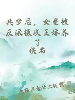 共梦后，女星被反派摄政王娇养了