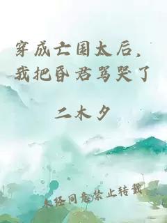 穿成亡国太后，我把昏君骂哭了