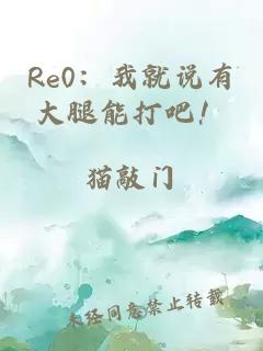 Re0：我就说有大腿能打吧！