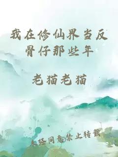 我在修仙界当反骨仔那些年