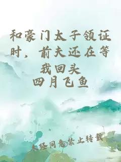 和豪门太子领证时，前夫还在等我回头