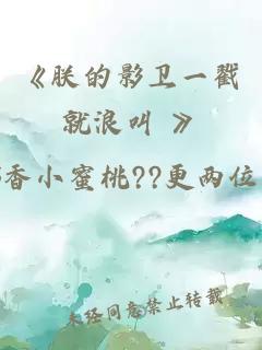 《朕的影卫一戳就浪叫 》