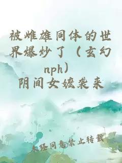 被雌雄同体的世界爆炒了（玄幻nph）