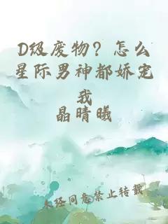 D级废物？怎么星际男神都娇宠我