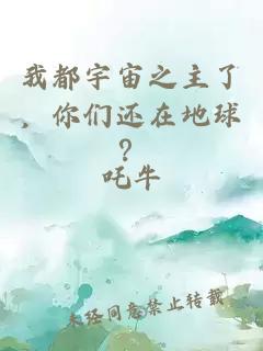 我都宇宙之主了，你们还在地球？
