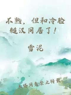 不熟，但和冷脸糙汉同居了！