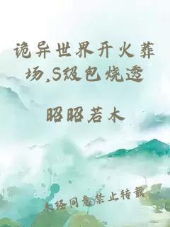 诡异世界开火葬场,S级包烧透