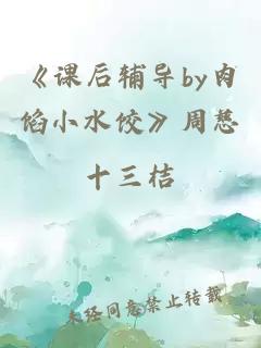 《课后辅导by肉馅小水饺》周慈