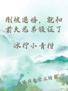 刚被退婚,就和前夫兄弟领证了