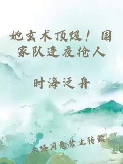 她玄术顶级!国家队连夜抢人