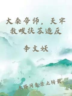 大秦帝师，天牢教唆扶苏造反