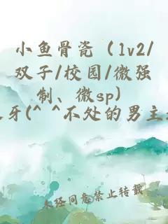 小鱼骨瓷(1v2/双子/校园/微强制、微sp)