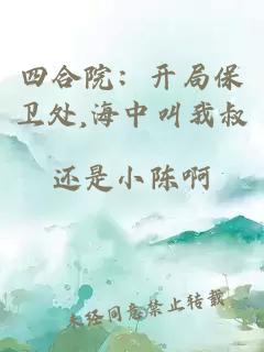 四合院:开局保卫处,海中叫我叔