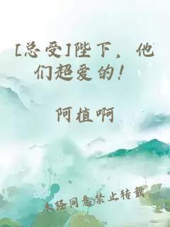 [总受]陛下，他们超爱的！