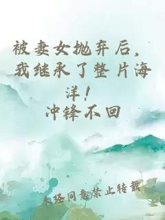 被妻女抛弃后,我继承了整片海洋!