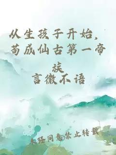 从生孩子开始，苟成仙古第一帝族