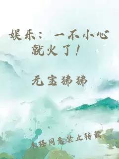 娱乐:一不小心就火了!
