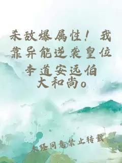 杀敌爆属性！我靠异能逆袭皇位李道安远伯