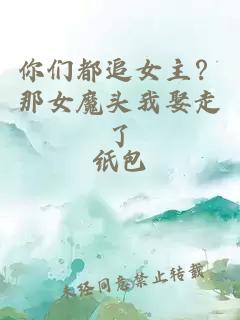你们都追女主?那女魔头我娶走了
