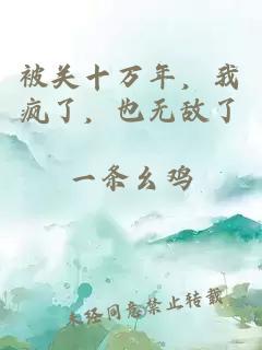 被关十万年,我疯了,也无敌了
