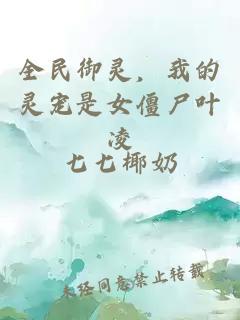 全民御灵,我的灵宠是女僵尸叶凌