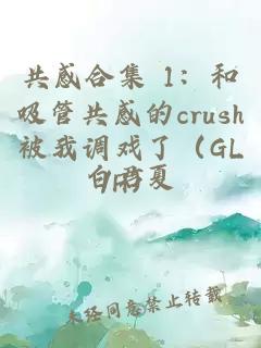 共感合集 1:和吸管共感的crush被我调戏了(GL/H)