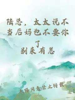 陆总，太太说不当后妈也不要你了