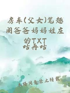 房车(父女)笔趣阁爸爸妈妈姓庄的TXT